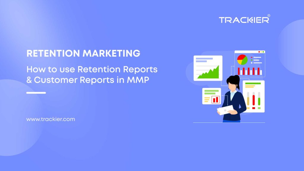 how to use retention report and customer report in an MMP for retention marketing